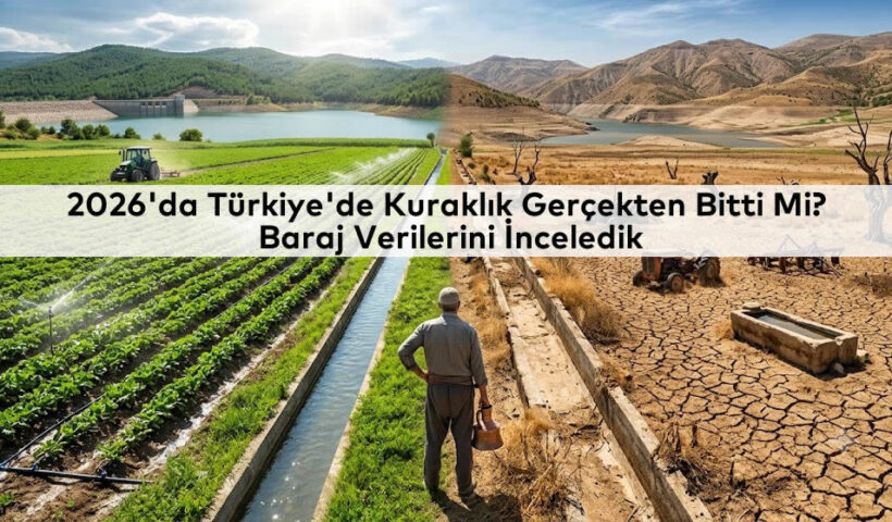 2026'da Türkiye'de Kuraklık Gerçekten Bitti Mi?